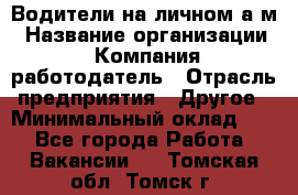 Водители на личном а/м › Название организации ­ Компания-работодатель › Отрасль предприятия ­ Другое › Минимальный оклад ­ 1 - Все города Работа » Вакансии   . Томская обл.,Томск г.